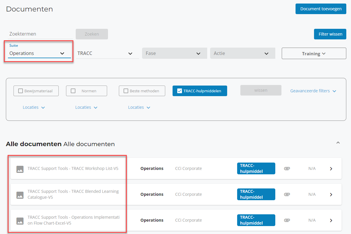 Documenten 
Zoektermen 
Suite 
Operations 
Bewijsmateriaal 
Locaties v 
TRACC 
Norm en 
Locaties v 
Fase 
Beste methoden 
Locaties v 
Operations 
Operations 
Operations 
Actie 
TRACC-hulpmiddelen 
CCi Corporate 
CCi Corporate 
CCi Corporate 
Document toevoegen 
Filter wissen 
Training v 
Geavanceerde filters v 
Alle documenten Alle documenten 
TRACC support Tools - TRACC workshop List-vs 
TRACC Support Tools - TRACC Blended Learning 
Catalogue-V5 
TRACC Support Tools - Operations Implementati 
on Flow Chart-Excel-VS 
TRACC- 
hulpmiddel 
TRACC- 
hulpmiddel 
TRACC- 
hulpmiddel 